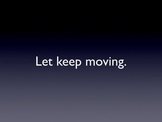 Let keep moving.
 