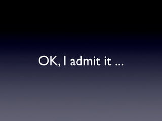 OK, I admit it ...
 