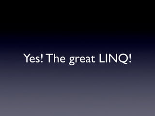 Yes! The great LINQ!
 