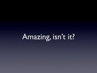 Amazing, isn’t it?
 