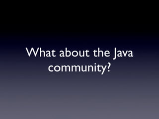 What about the Java
  community?
 
