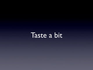 Taste a bit
 