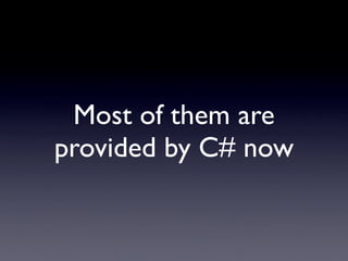 Most of them are
provided by C# now
 