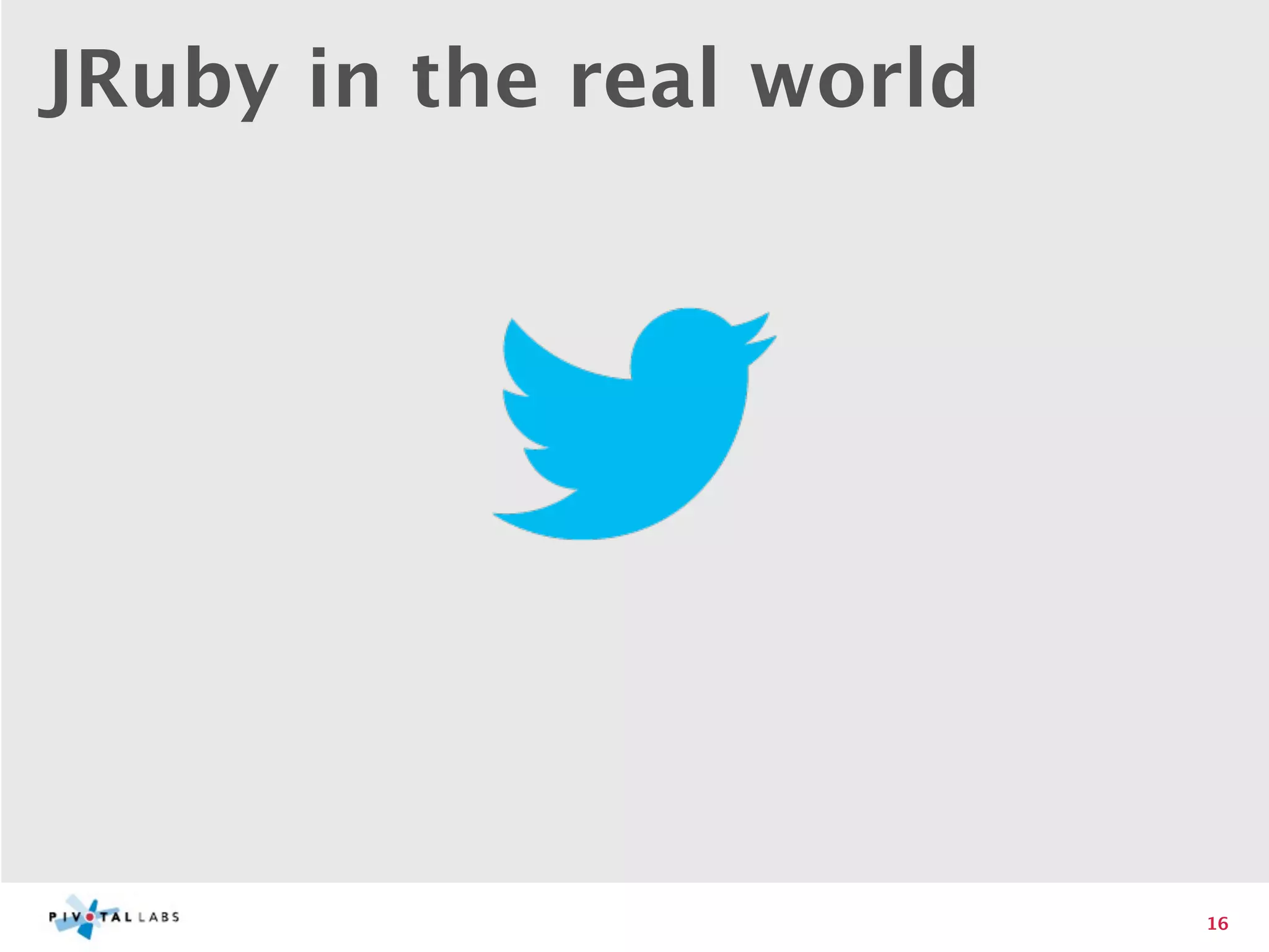JRuby in the real world




                          16
 