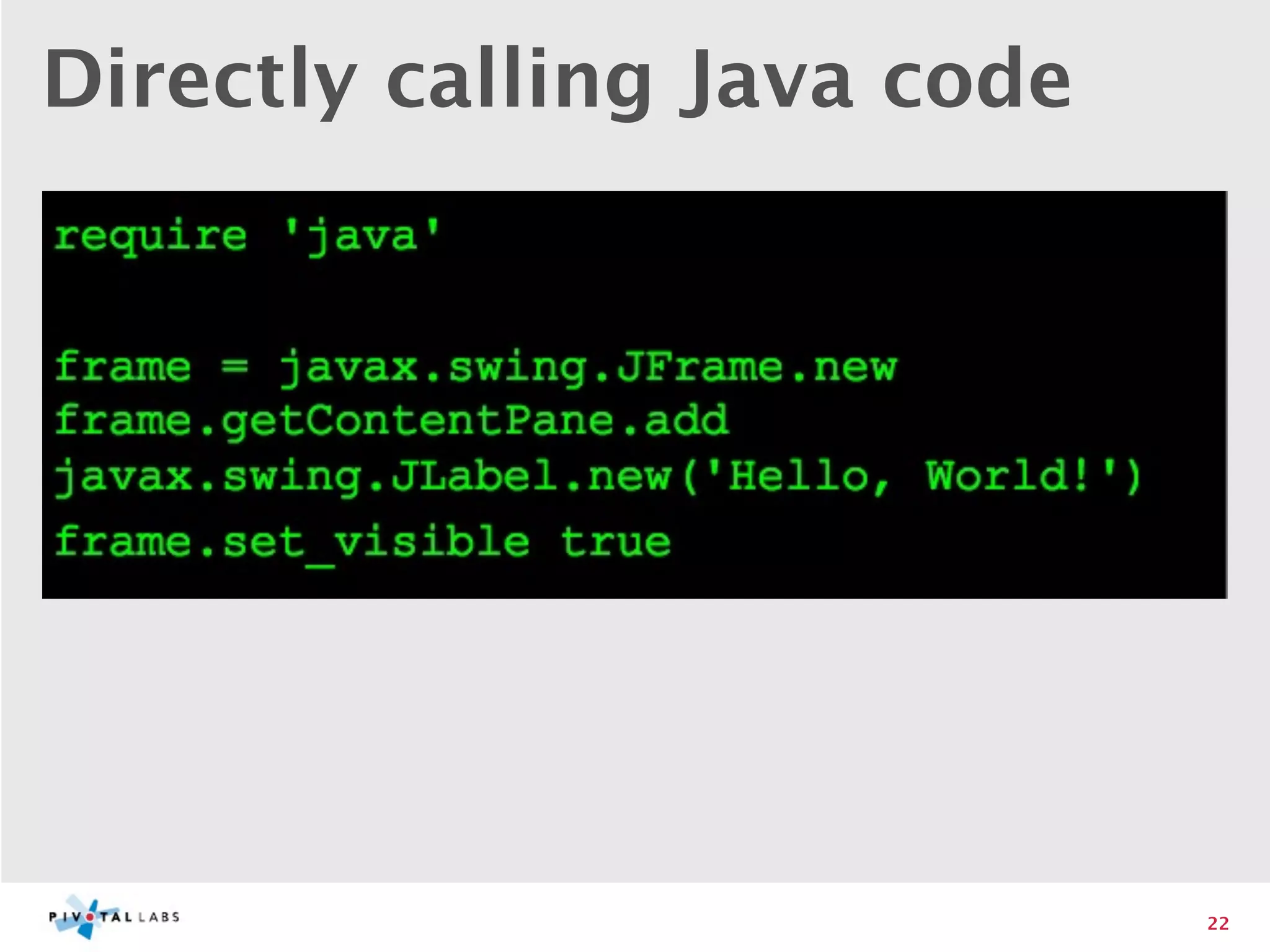 Directly calling Java code




                             22
 