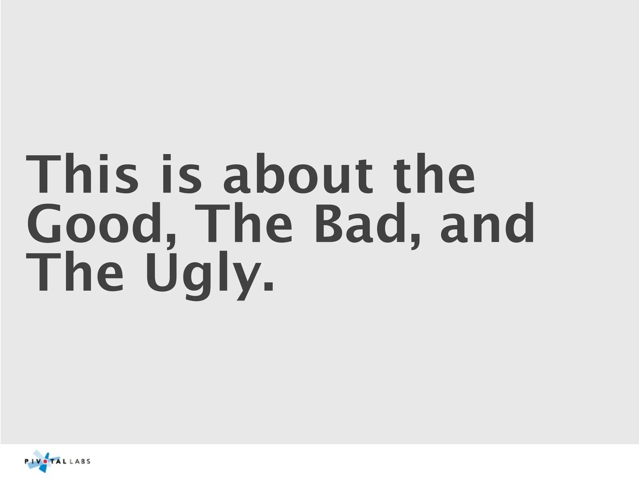 This is about the
Good, The Bad, and
The Ugly.
 