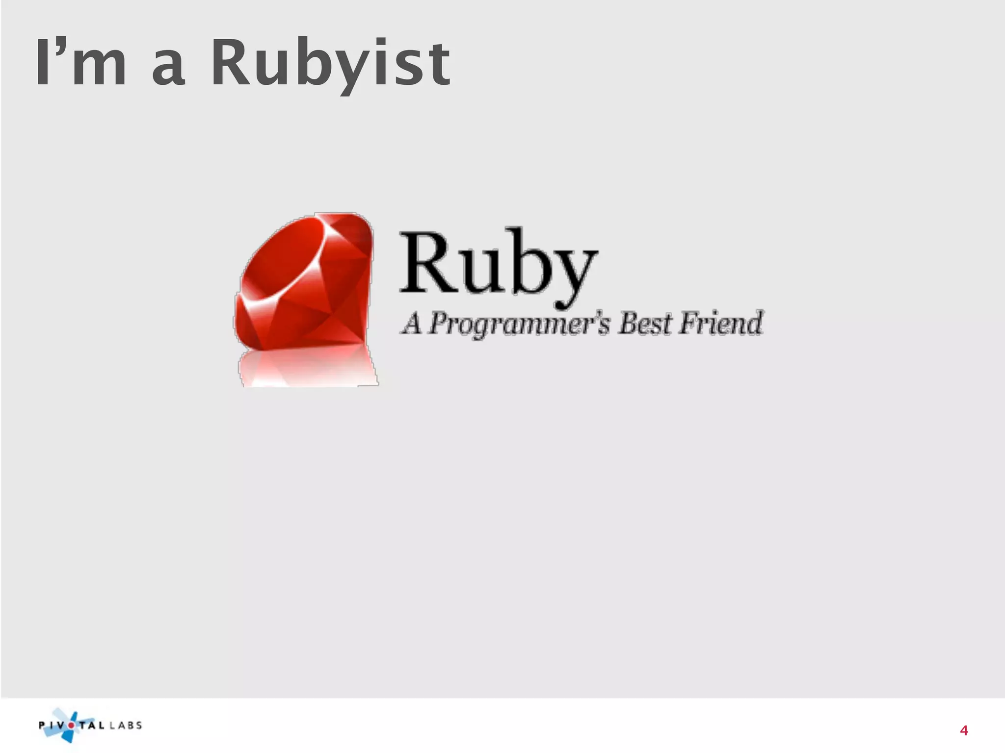 I’m a Rubyist




                4
 