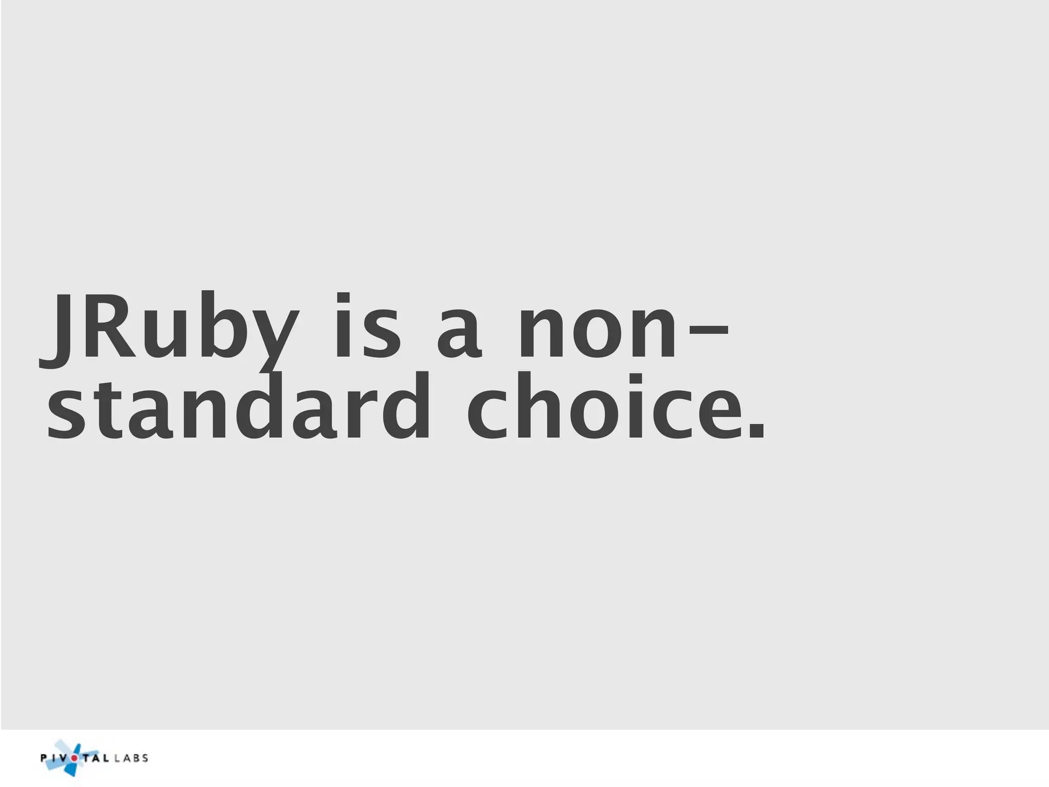 JRuby is a non-
standard choice.
 