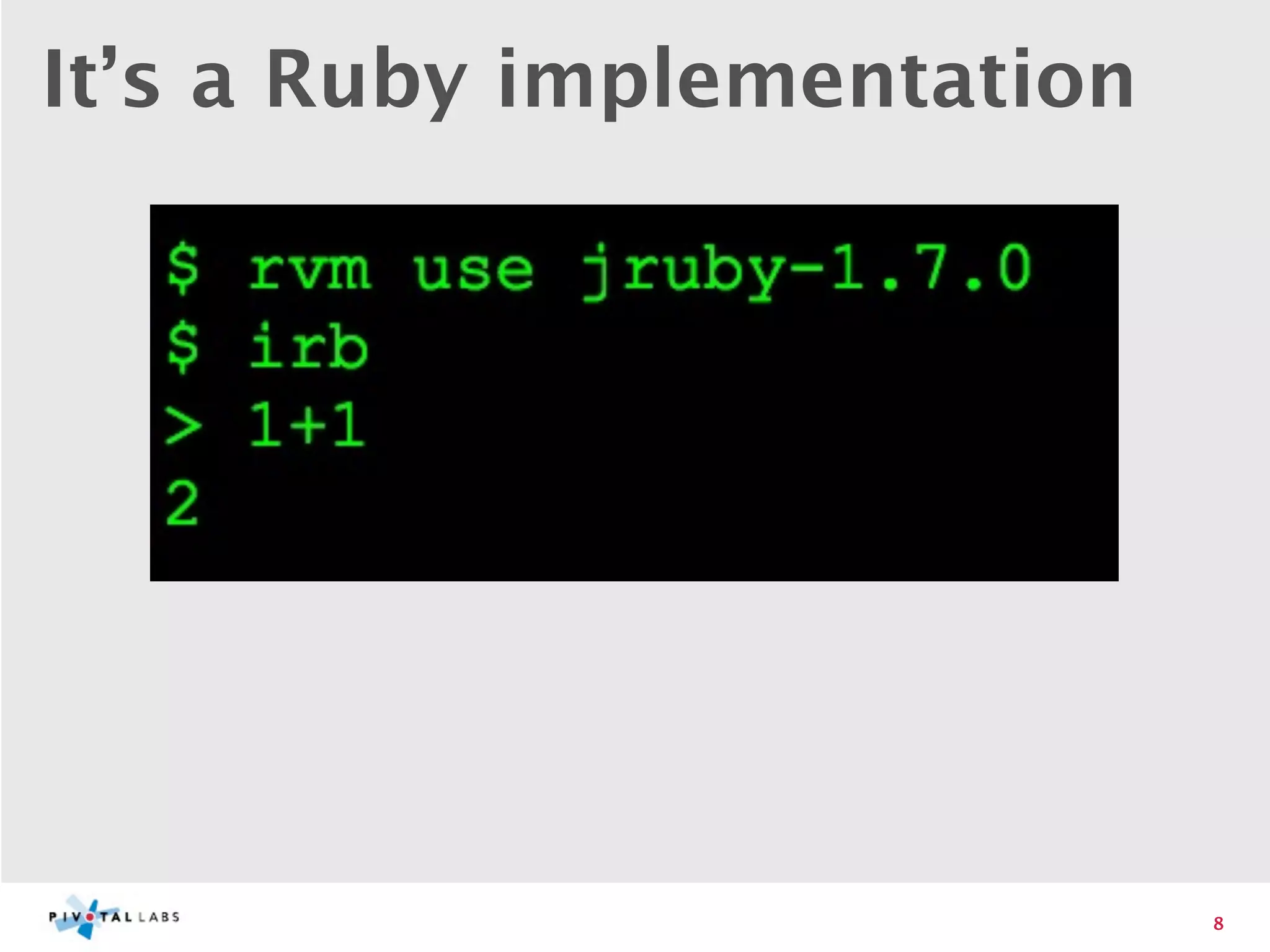 It’s a Ruby implementation




                             8
 
