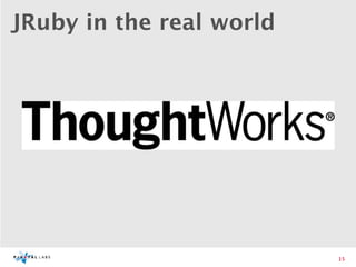 JRuby in the real world




                          15
 