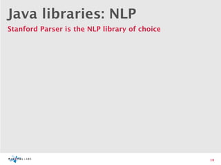 Java libraries: NLP
Stanford Parser is the NLP library of choice




                                               19
 