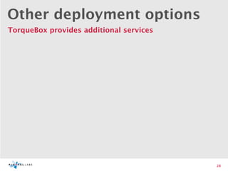 Other deployment options
TorqueBox provides additional services




                                         28
 