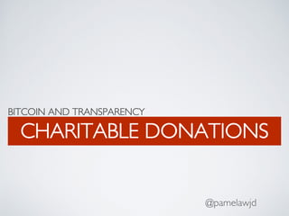 BITCOIN AND TRANSPARENCY
CHARITABLE DONATIONS
@pamelawjd
 