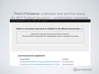 @pamelawjd
Proof of Existence: unalterable date and time stamp
for ANY ﬁnalized document - conﬁdentiality maintained
 