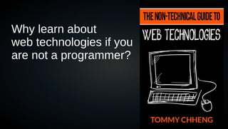 Why learn about
web technologies if you
are not a programmer?




                          1
 