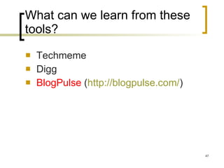 What can we learn from these tools? Techmeme Digg BlogPulse  ( http://blogpulse.com/ )  