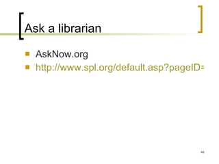 Ask a librarian AskNow.org  http://www.spl.org/default.asp?pageID=info_ask   