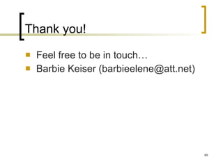Thank you! Feel free to be in touch… Barbie Keiser (barbieelene@att.net) 