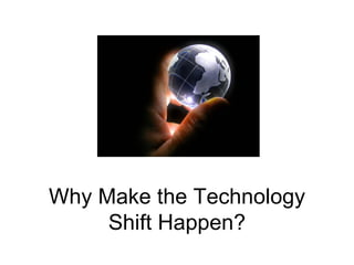 Why Make the Technology Shift Happen? 