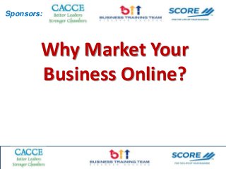 Sponsors:
Why Market Your
Business Online?
 