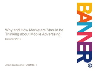 Why and How Marketers Should be Thinking about Mobile Advertising October 2010 Jean-Guillaume PAUMIER 