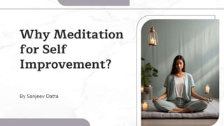 Why Meditation
for Self
Improvement?
By Sanjeev Datta
 