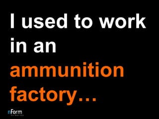 I used to work in an  ammunition factory… 