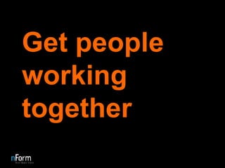 Get people working together 