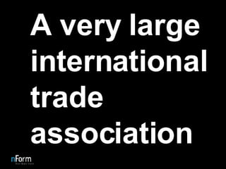 A very large international trade association 