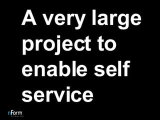A very large project to enable self service 