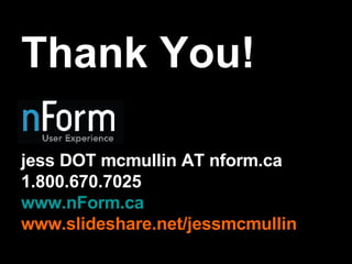 Thank You! jess DOT mcmullin AT nform.ca 1.800.670.7025 www.nForm.ca www.slideshare.net/jessmcmullin 