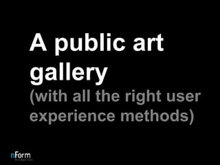 A public art gallery (with all the right user experience methods) 