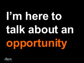 I’m here to talk about an  opportunity 