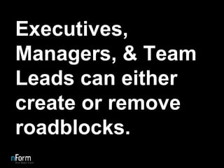 Executives, Managers, & Team Leads can either create or remove roadblocks. 