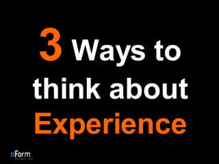 3  Ways to think about  Experience 