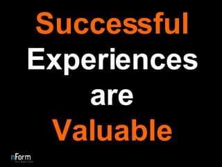 Successful  Experiences are Valuable 