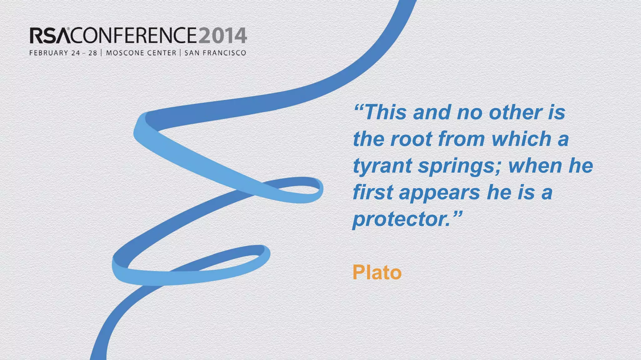 “This and no other is the root from which a tyrant springs; when he first appears he is a protector.” Plato  