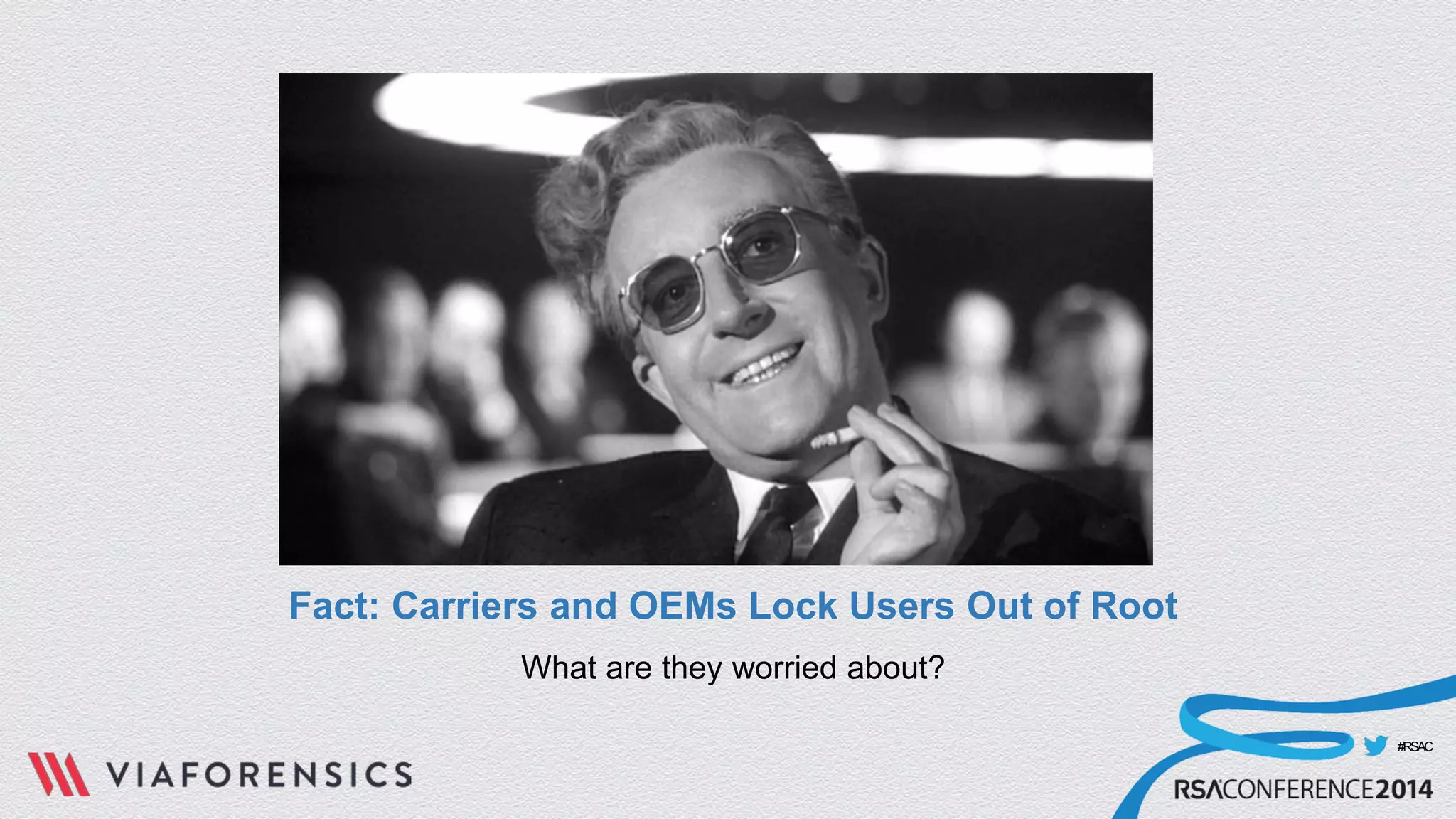 #RSAC 
Fact: Carriers and OEMs Lock Users Out of Root 
What are they worried about?  