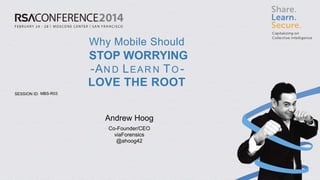 SESSION ID: 
Why Mobile Should STOP WORRYING -A ND L EARN T O- LOVE THE ROOT 
MBS-R03 
Andrew Hoog 
Co-Founder/CEO 
viaForensics 
@ahoog42  