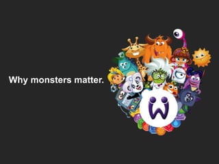 Why monsters matter.
 