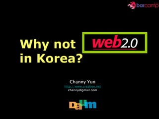 Why not Web 2.0
in Korea?
        Channy Yun
     http://www.creation.net
        channy@gmail.com