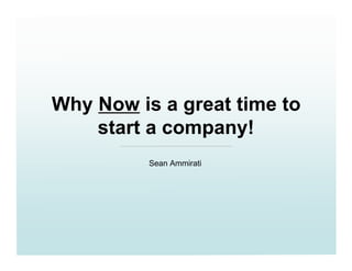 Why Now is a great time to
    start a company!
          Sean Ammirati