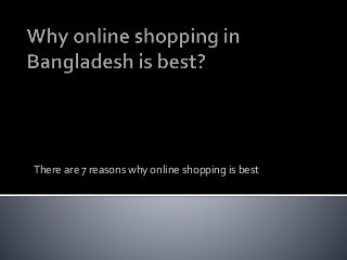 There are 7 reasons why online shopping is best
 