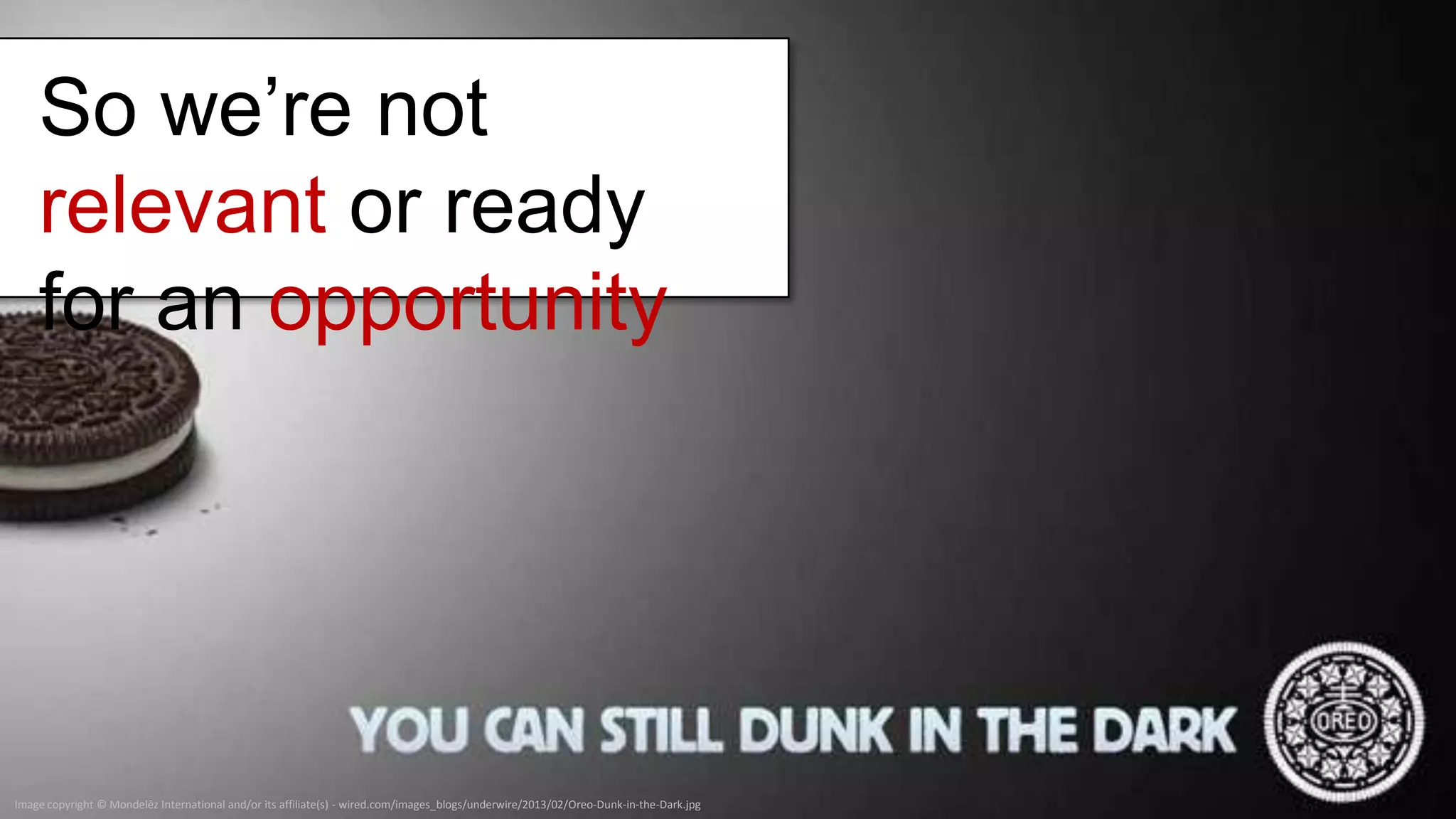 Image copyright © Mondelēz International and/or its affiliate(s) - wired.com/images_blogs/underwire/2013/02/Oreo-Dunk-in-the-Dark.jpg
 