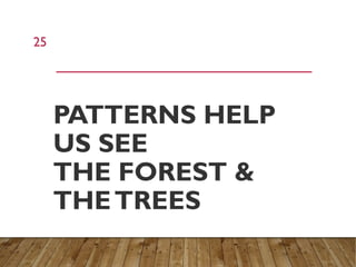PATTERNS HELP
US SEE
THE FOREST &
THETREES
25
 
