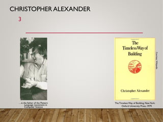 CHRISTOPHER ALEXANDER
The Timeless Way of Building, NewYork:
Oxford University Press, 1979.
3
Courtesy:Wikipedia
…is the f...