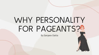 WHY PERSONALITY
FOR PAGEANTS?
By Sanjeev Datta
 