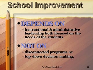 DEPENDS ON   instructional & administrative leadership both focused on the needs of the students  NOT ON disconnected programs or top-down decision making. School Improvement  