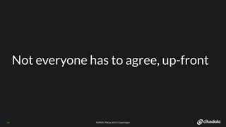 NORDIC PGDay 2019 | CopenhagenNORDIC PGDay 2019 | Copenhagen45
Not everyone has to agree, up-front
 