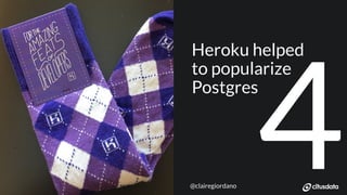 NORDIC PGDay 2019 | Copenhagen
4
Heroku helped
to popularize
Postgres
@clairegiordano
 
